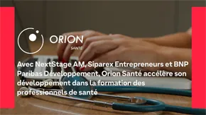 Avec NextStage AM, Siparex Entrepreneurs et BNP Paribas Développement, Orion Santé accélère son développement dans la formation des professionnels de 